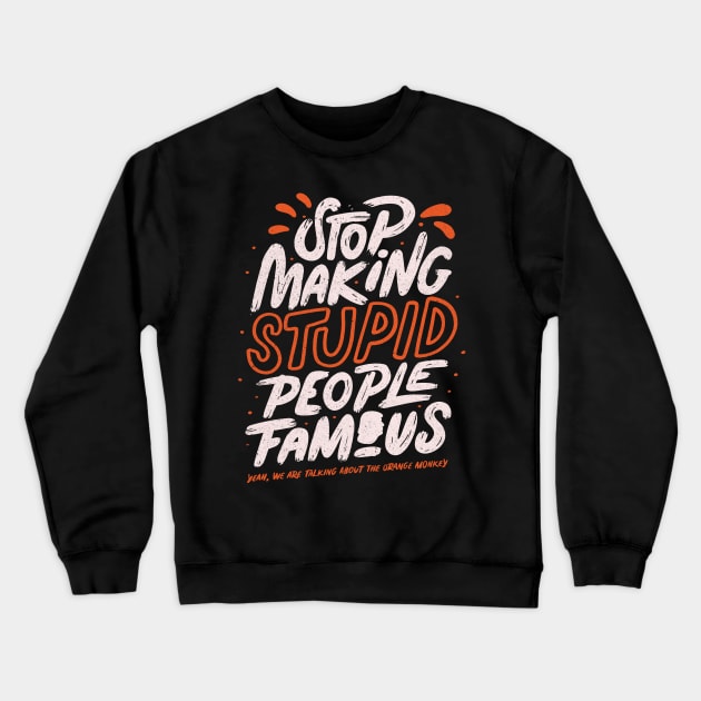 Stop making stupid people famous - yeah, we are talking about the orange monkey Crewneck Sweatshirt by Tobe_Fonseca